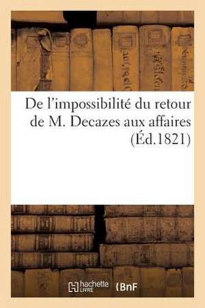 de L'Impossibilite Du Retour de M. Decazes Aux Affaires