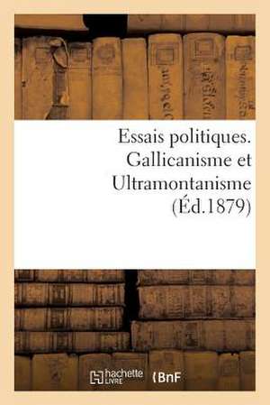 Essais Politiques. Gallicanisme Et Ultramontanisme