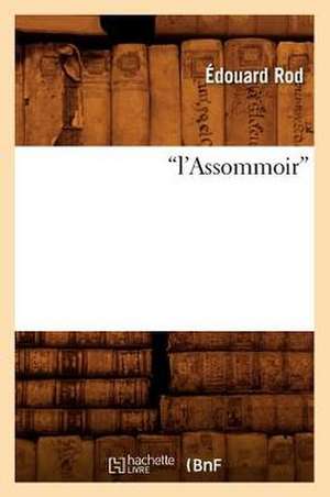 L'Assommoir: Nomenclature Generale L'Industrie Des Soies. France Et Etranger de Edouard Rod