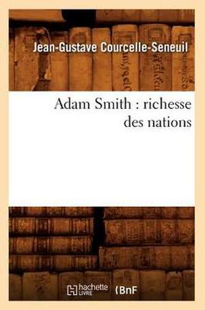 Adam Smith: Richesse Des Nations de Jean-Gustave Courcelle-Seneuil