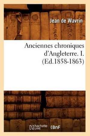 Anciennes Chroniques D'Angleterre. I. de Jean De Wavrin