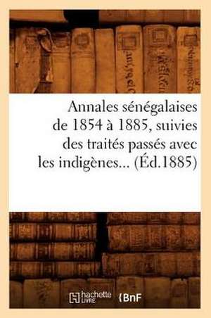 Annales Senegalaises de 1854 a 1885, Suivies Des Traites Passes Avec Les Indigenes (Ed.1885) de Collectif