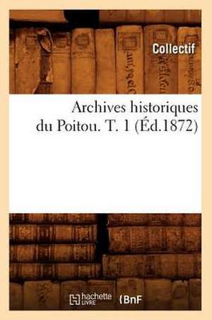 Archives Historiques Du Poitou. T. 1 de Collectif