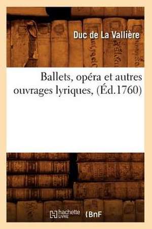 Ballets, Opera Et Autres Ouvrages Lyriques, de Duc De La Valliere