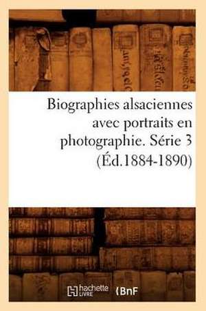 Biographies Alsaciennes Avec Portraits En Photographie. Serie 3 de Collectif