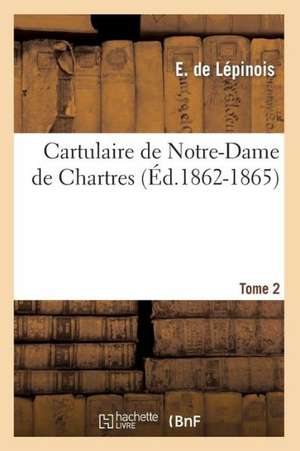 Cartulaire de Notre-Dame de Chartres Tome 2 de E. De Lepinois