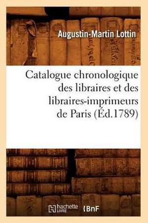 Catalogue Chronologique Des Libraires Et Des Libraires-Imprimeurs de Paris de Augustin Martin Lottin