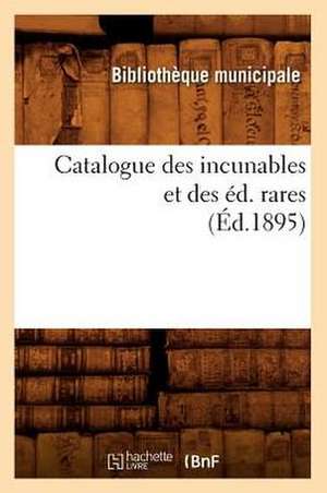 Catalogue Des Incunables Et Des Ed. Rares de Bibliotheque Municipale