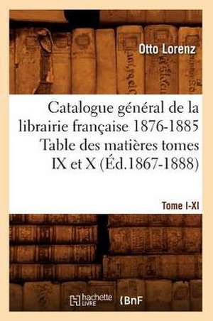 Catalogue General de La Libraire Francaise 1876-1885 Table Des Matieres Tomes IX Et X de Otto Lorenz