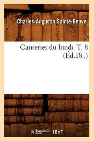 Causeries Du Lundi. T. 8 (Ed.18..) de Charles Augustin Sainte-Beuve