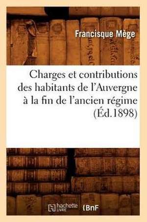 Charges Et Contributions Des Habitants de L'Auvergne a la Fin de L'Ancien Regime de Francisque Mege