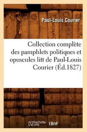 Collection Complete Des Pamphlets Politiques Et Opuscules Litt de Paul-Louis Courier (Ed.1827) de Courier P. L.