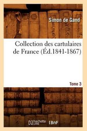 Collection Des Cartulaires de France; 3. Tome 3 (Ed.1841-1867) de De Gand S.