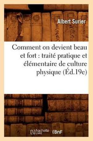 Comment on Devient Beau Et Fort: Traite Pratique Et Elementaire de Culture Physique (Ed.19e) de Surier a.