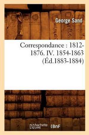 Correspondance: 1812-1876. IV. 1854-1863 (Ed.1883-1884) de George Sand