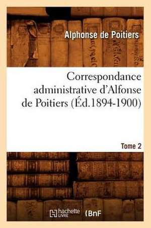 Correspondance Administrative D'Alfonse de Poitiers. Tome 2 (Ed.1894-1900) de De Poitiers a.