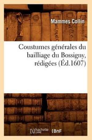 Coustumes Generales Du Bailliage Du Bossigny, Redigees (Ed.1607) de Sans Auteur