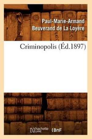 Criminopolis (Éd.1897) de Paul-Marie-Armand Beuverand de la Loyère