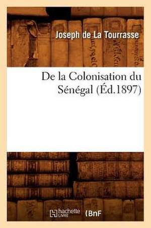 de La Colonisation Du Senegal, de Joseph De La Tourrasse