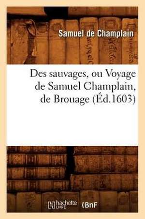 Des Sauvages, Ou Voyage de Samuel Champlain, de Brouage, de Samuel de Champlain