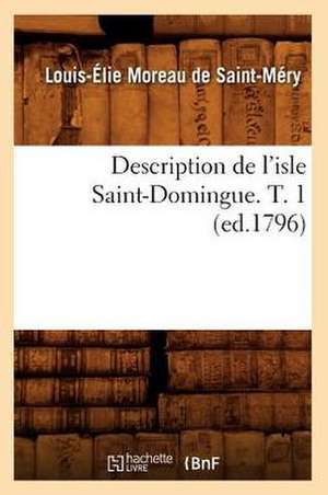 Description de L'Isle Saint-Domingue. T. 1 de Louis-Elie Moreau De Saint-Mery