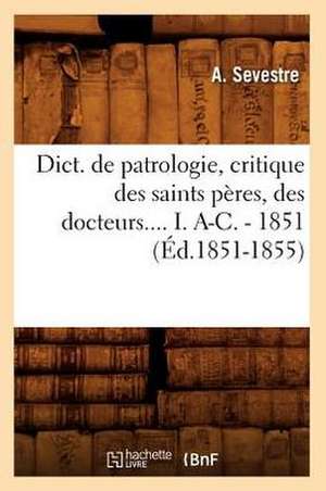 Dict. de Patrologie, Critique Des Saints Peres, Des Docteurs.... I. A-C. - 1851 (Ed.1851-1855) de Sevestre a.