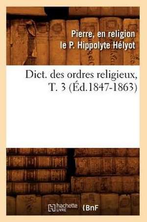 Dict. Des Ordres Religieux, T. 3 de P. Hippolyte Helyot