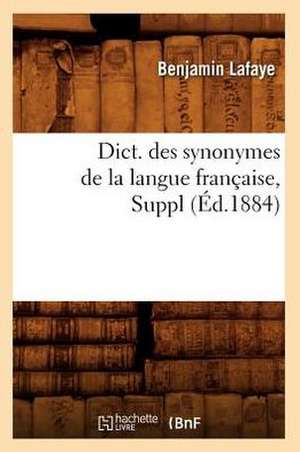 Dict. Des Synonymes de La Langue Francaise, Suppl (Ed.1884) de Lafaye B.