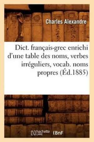 Dict. Francais-Grec Enrichi D'Une Table Des Noms, Verbes Irreguliers, Vocab. Noms Propres de Charles Alexandre