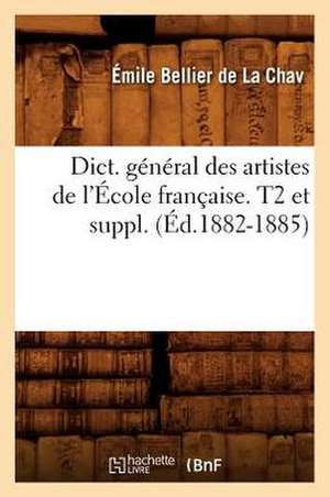 Dict. General Des Artistes de L'Ecole Francaise. T2 Et Suppl. (Ed.1882-1885) de Bellier De La Chav E.