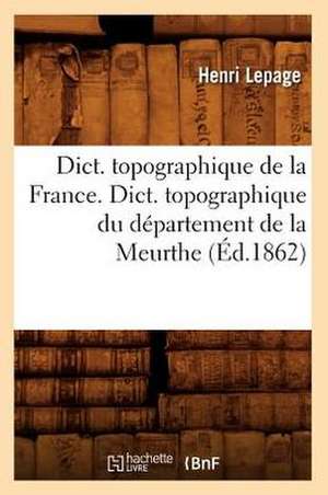 Dict. Topographique de La France., Dict. Topographique Du Departement de La Meurthe (Ed.1862) de Lepage H.