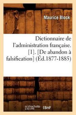 Dictionnaire de L'Administration Francaise. [1]. [De Abandon a Falsification] (Ed.1877-1885) de Block M.