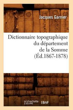 Dictionnaire Topographique Du Departement de la Somme: Langue Francaise, Histoire, Geographie (Ed.1892) de Jacques Garnier