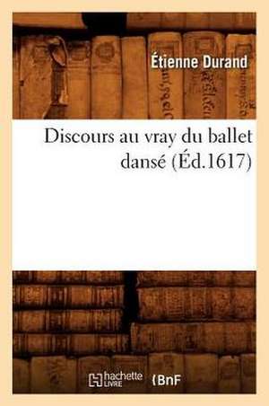 Discours Au Vray Du Ballet Danse (Ed.1617) de Durand E.