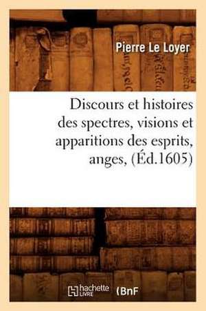 Discours Et Histoires Des Spectres, Visions Et Apparitions Des Esprits, Anges, (Ed.1605) de Pierre Le Loyer