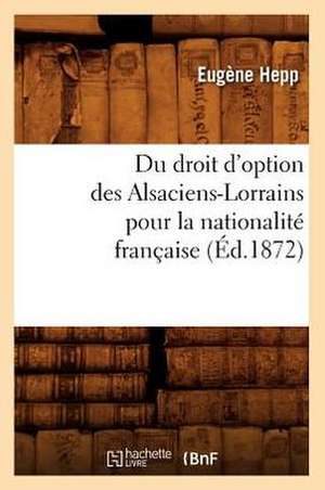 Du Droit D'Option Des Alsaciens-Lorrains Pour La Nationalite Francaise (Ed.1872) de Hepp E.