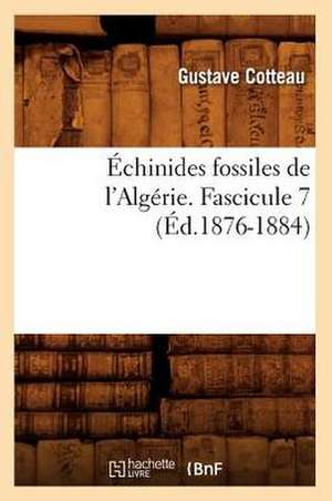 Echinides Fossiles de L'Algerie. Fascicule 7 (Ed.1876-1884) de Cotteau G.