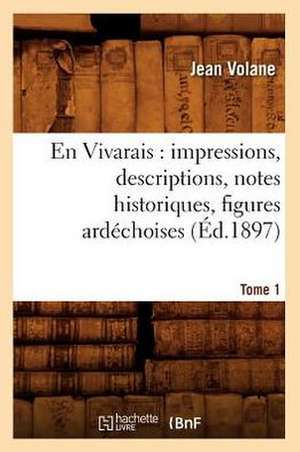 En Vivarais: Impressions, Descriptions, Notes Historiques, Figures Ardechoises, Tome 1 (Ed.1897) de Volane J.