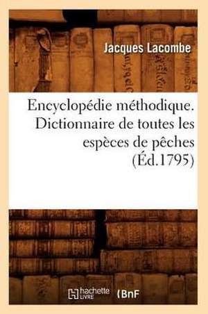 Encyclopedie Methodique. Dictionnaire de Toutes Les Especes de Peches (Ed.1795) de Lacombe J.