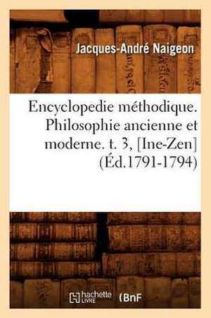 Encyclopedie Methodique. Philosophie Ancienne Et Moderne. T. 3, [Ine-Zen] (Ed.1791-1794) de Naigeon J. a.