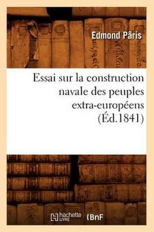 Essai Sur La Construction Navale Des Peuples Extra-Europeens, (Ed.1841) de De Caritat