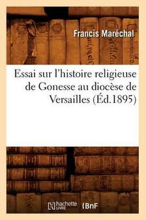 Essai Sur L'Histoire Religieuse de Gonesse Au Diocese de Versailles (Ed.1895) de Marechal F.