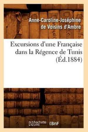 Excursions D'Une Francaise Dans La Regence de Tunis de Anne-Caroline Josephine Voisins D'Ambre