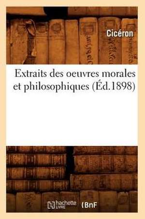 Extraits Des Oeuvres Morales Et Philosophiques (Ed.1898) de Marcus Tullius. Cicero