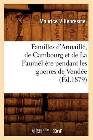 Familles D'Armaille, de Cambourg Et de La Paumeliere Pendant Les Guerres de Vendee (Ed.1879) de Villebresme M.