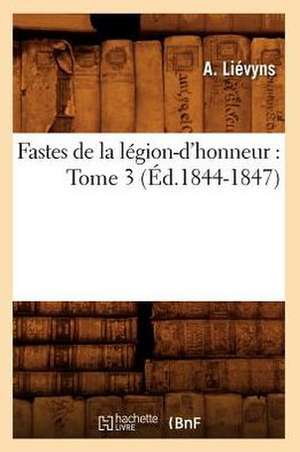 Fastes de La Legion-D'Honneur: Tome 3 (Ed.1844-1847) de Lievyns a.