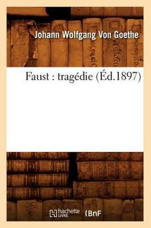Faust: Tragédie (Éd.1897) de Johann Wolfgang von Goethe