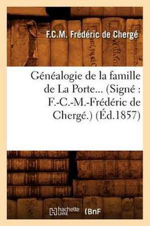 Genealogie de La Famille de La Porte. (Signe: F.-C.-M.-Frederic de Cherge.) (Ed.1857) de Sans Auteur