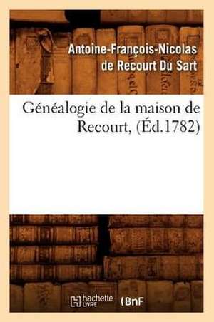 Genealogie de La Maison de Recourt, (Ed.1782) de De Recourt Du Sart a. F. N.