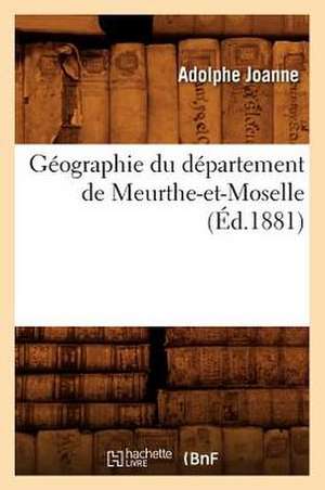 Geographie Du Departement de Meurthe-Et-Moselle (Ed.1881) de Adolphe Laurent Joanne